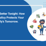 Sleeping Better Tonight: How a Solid Policy Protects Your Family’s Tomorrow.