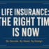 Bold typographic banner reading Life Insurance The Right Time Is Now with a dark navy background and golden accent text