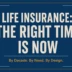 Bold typographic banner reading Life Insurance The Right Time Is Now with a dark navy background and golden accent text