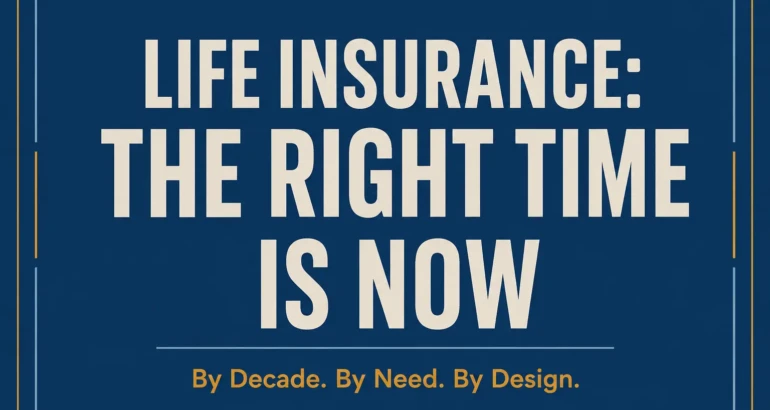 Bold typographic banner reading Life Insurance The Right Time Is Now with a dark navy background and golden accent text