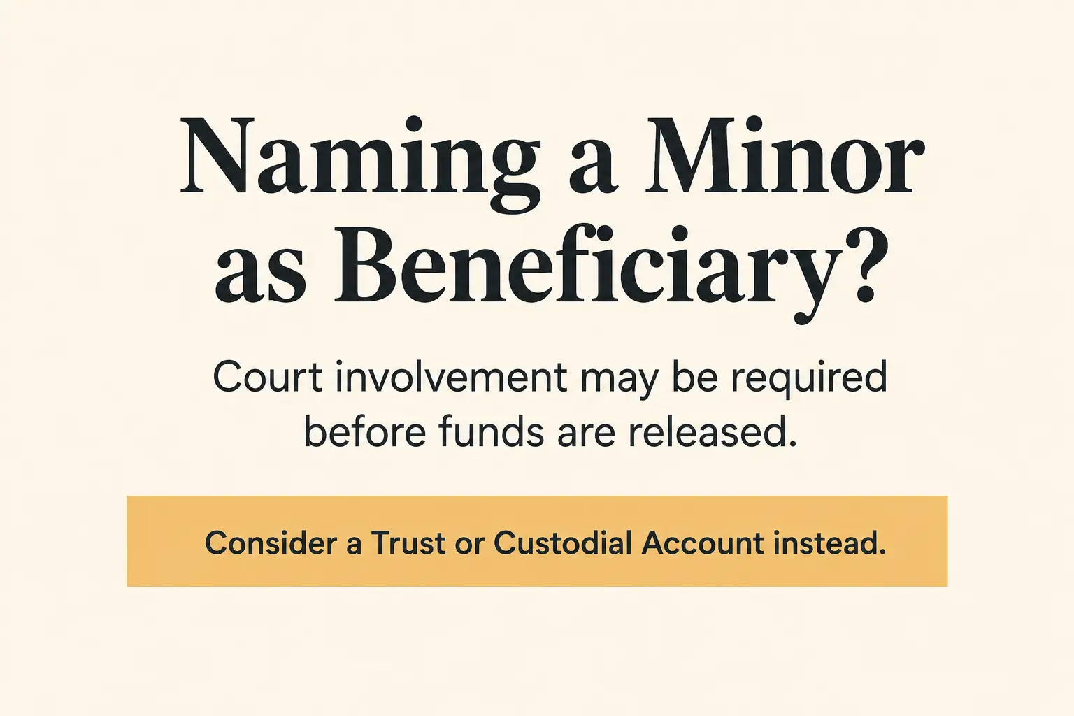 Warning about naming a minor as life insurance beneficiary and legal requirements involved