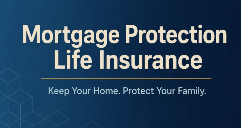 Mortgage protection life insurance — keep your home and protect your family